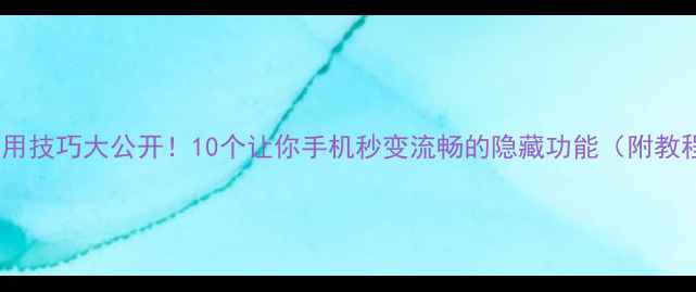 图片 📱手机使用技巧大公开！10个让你手机秒变流畅的隐藏功能（附教程）💻✨2