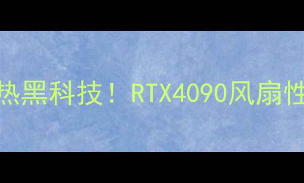 外星人显卡散热黑科技RTX4090风扇性能实测大公开