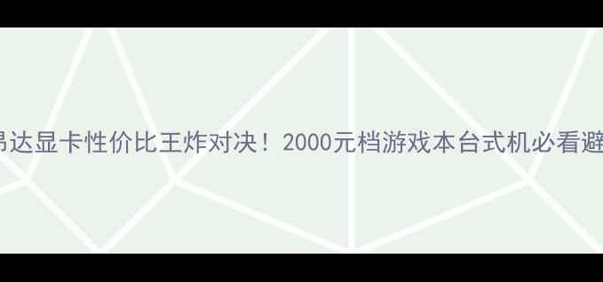 图片 🔥盈通VS昂达显卡性价比王炸对决！2000元档游戏本台式机必看避坑指南💥1