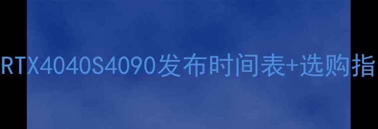 英伟达-显卡全RTX4040S4090发布时间表选购指南附性能对比